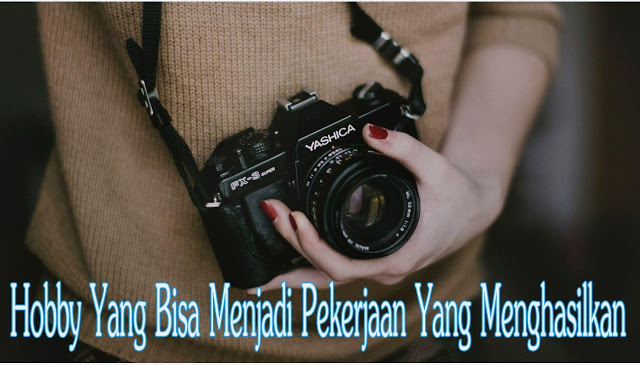 Hobby Yang Bisa Menjadi Pekerjaan